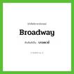 Broadway เขียนเป็นคำไทยว่าอะไร?, คำศัพท์ภาษาอังกฤษ Broadway ทับศัพท์เป็น บรอดเวย์