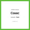 cosec เขียนเป็นคำไทยว่าอะไร?, คำศัพท์ภาษาอังกฤษ cosec ทับศัพท์เป็น โคเซก