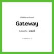 gateway เขียนเป็นคำไทยว่าอะไร?, คำศัพท์ภาษาอังกฤษ gateway ทับศัพท์เป็น เกตเวย์