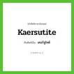 เคอร์ซูไทต์ ทับศัพท์มาจากคำไหน?, คำศัพท์ภาษาอังกฤษ เคอร์ซูไทต์ ทับศัพท์เป็น kaersutite