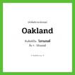 โอกแลนด์ ทับศัพท์มาจากคำไหน?, คำศัพท์ภาษาอังกฤษ โอกแลนด์ ทับศัพท์เป็น Oakland อื่น ๆ โอ๊กแลนด์