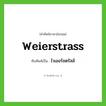 Weierstrass เขียนเป็นคำไทยว่าอะไร?, คำศัพท์ภาษาอังกฤษ Weierstrass ทับศัพท์เป็น ไวเออร์ชตรัสส์