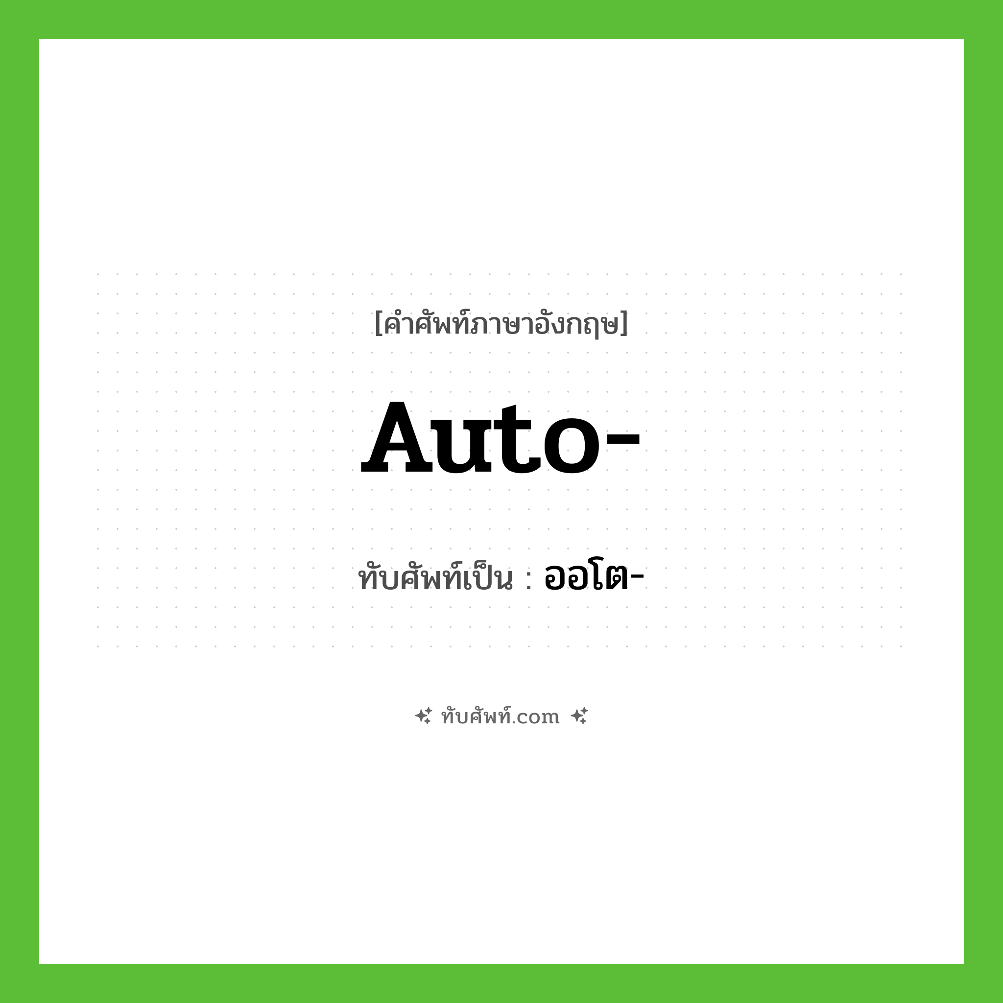 auto- เขียนเป็นคำไทยว่าอะไร?, คำศัพท์ภาษาอังกฤษ auto- ทับศัพท์เป็น ออโต-